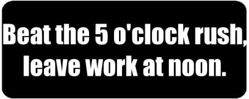 Beat the 5 o'clock rush, leave work at noon. - Funny Printed Coffee Mug [BLK3901]