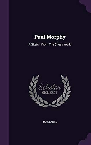 Paul Morphy: A Sketch From The Chess World