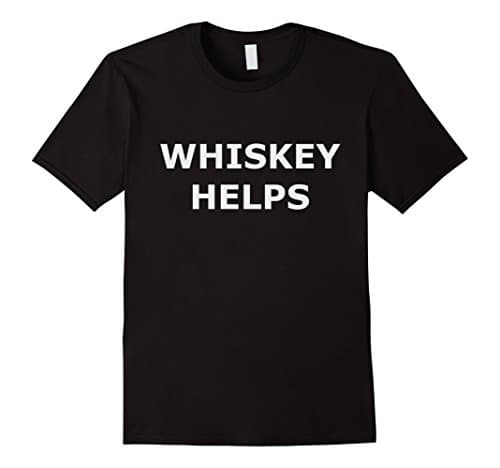 Whiskey Helps Funny T-Shirt