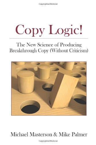 Copy Logic! The New Science of Producing Breakthrough Copy (Without Criticism)