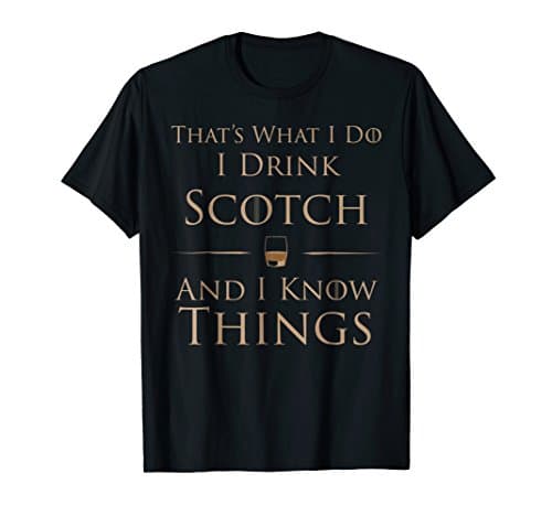 That's What I Do I Drink Scotch and I Know Things T-Shirt T-Shirt