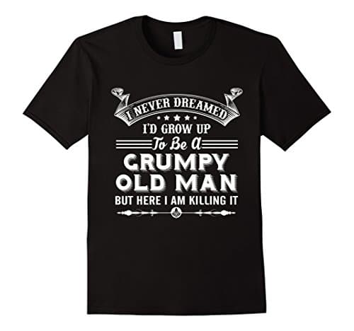 Mens I Never Dreamed I'd Grow Up To Be A Grumpy Old Man Shirt XL Black