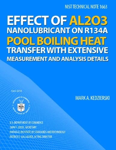 NIST TECHNICAL NOTE 1663: Effect of Al2O3 Nanolubricant on R134a Pool Boiling Heat Transfer with Extensive Measurement and Analysis Details