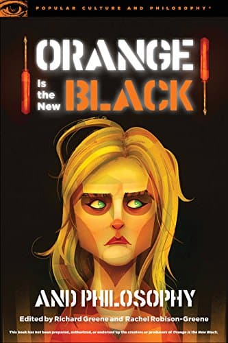 Orange Is the New Black and Philosophy: Last Exit from Litchfield (Popular Culture and Philosophy Book 92)