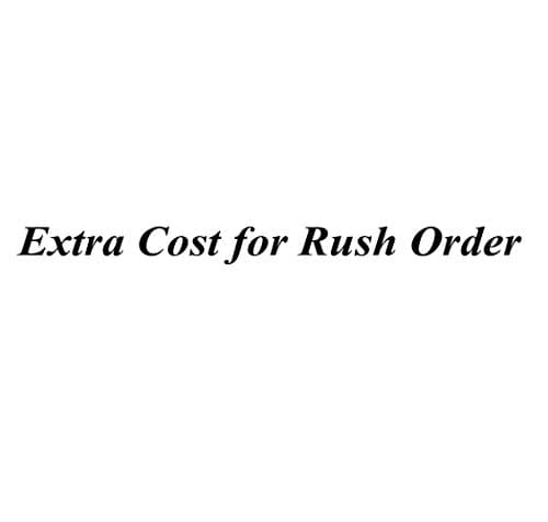 Extra Cost for Rushing Order and Custom Orders