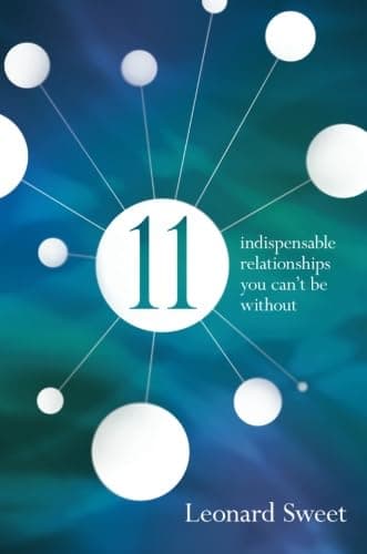 Leonard Sweet Ph.D11: Indispensable Relationships You Can't Be Without