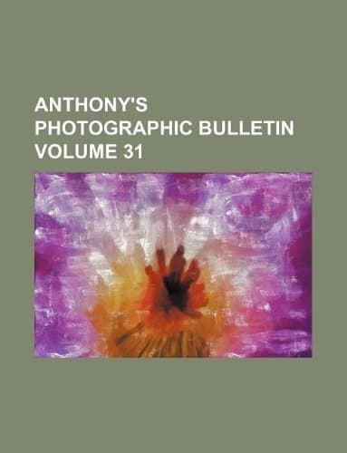 Anthony's Photographic Bulletin Volume 31