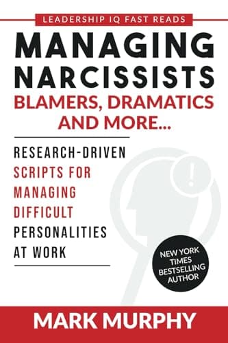Managing Narcissists, Blamers, Dramatics and More...: Research-Driven Scripts For Managing Difficult Personalities At Work: 2 (Leadership IQ Fast Reads)
