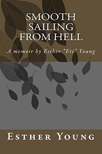 Smooth Sailing From Hell: A memoir by Esther "Eti" Young