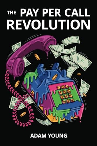 The Pay Per Call Revolution: How an Elite Group of Performance Marketers Are Taking Control and Building Highly Profitable Businesses on Their Terms