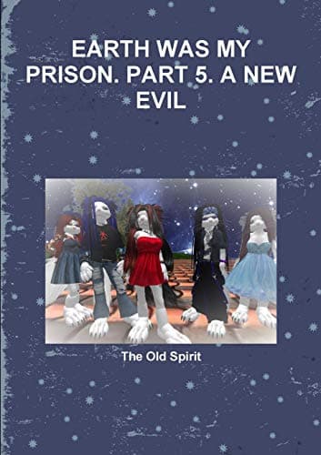 EARTH WAS MY PRISON. PART 5. A NEW EVIL