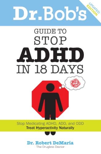 Dr Bob's Guide to Stop ADHD in 18 Days: Stop Medicating ADHD, ADD, ODD, Treat Hyperactivity Naturally!