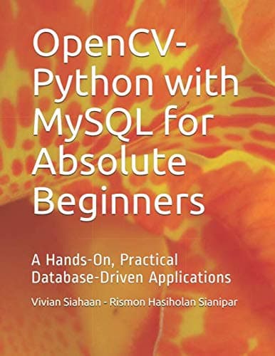 OpenCV-Python with MySQL for Absolute Beginners: A Hands-On, Practical Database-Driven Applications