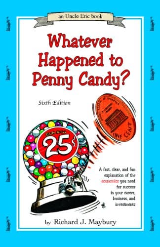 Whatever Happened To Penny Candy?: A Fast, Clear, and Fun Explanation of the Economics You Need for Success in Your Career, Business, and Investments (UNCLE ERIC BOOK)