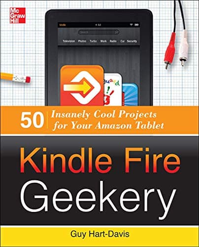 Kindle Fire Geekery: 50 Insanely Cool Projects for Your Amazon Tablet 1st Edition