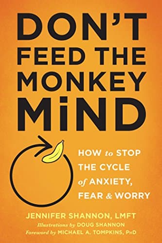 Don't Feed the Monkey Mind: How to Stop the Cycle of Anxiety, Fear, and Worry (How to Stop the Cycle of the Anxiety, Fear, and Worry) Kindle Edition
