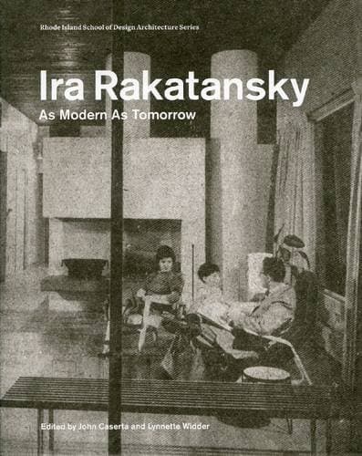 Ira Rakatansky: As Modern As Tomorrow.