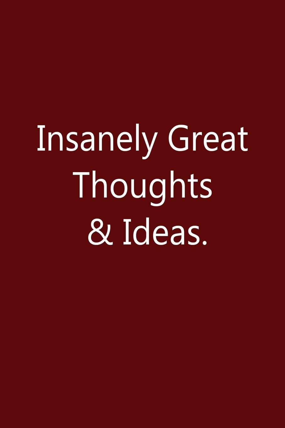 Insanely Great Thoughts & Ideas: Funny Journal Gift