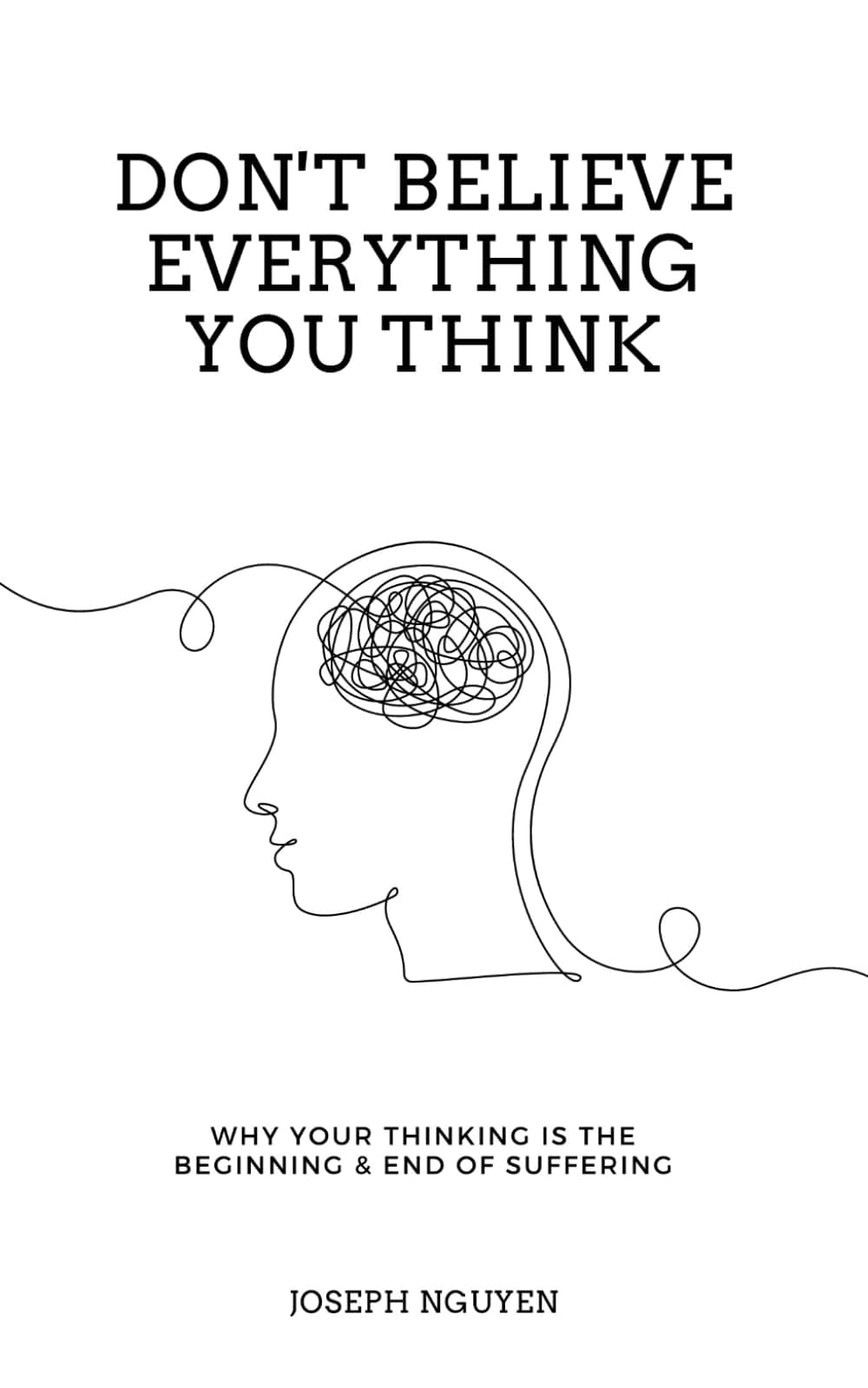 - Don't Believe Everything You Think: Why Your Thinking Is The Beginning & End Of Suffering (Beyond Suffering)