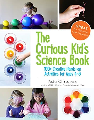 The Curious Kid's Science Book: 100+ Creative Hands-On Activities for Ages 4-8 Kindle Edition