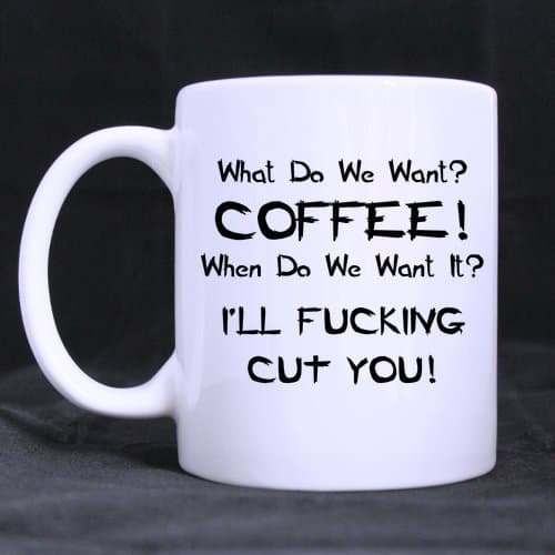 What Do We Want Coffee When Do We Want It I'll Fucking Cut You High-definition Pattern White Mug Good Ceramic Material Mug -One Side