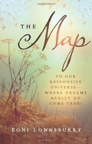 The Map: To Our Responsive Universe - Where Dreams Really Do Come True!