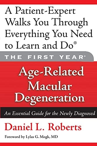 The First Year: Age-Related Macular Degeneration: An Essential Guide for the Newly Diagnosed