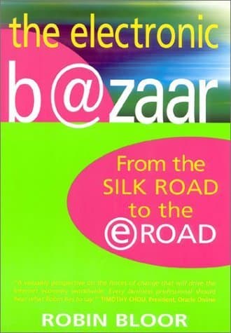 The Electronic Bazaar: From the Silk Road to the e-Road by Robin Bloor (2000-09-01)
