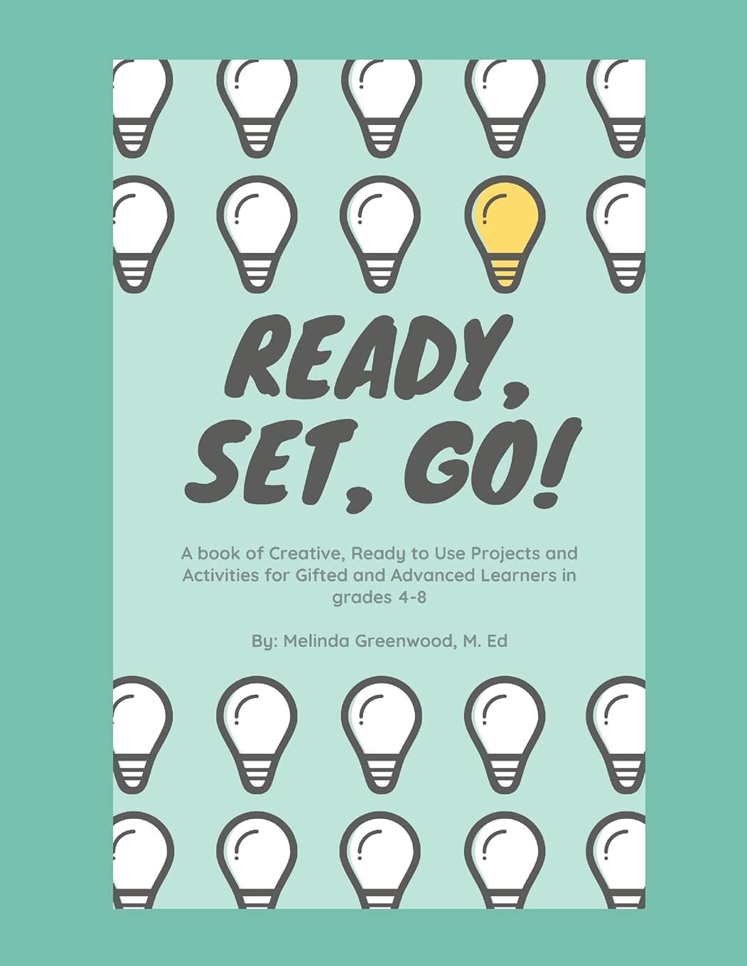 Ready, Set, Go!: A book of Creative, Ready to Use Projects and Activities for Gifted and Advanced Learners in grades 4-8