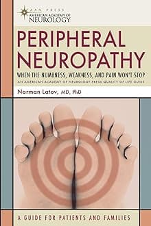 Peripheral Neuropathy: When the Numbness, Weakness and Pain Won't Stop (American Academy of Neurology Press Quality of Life Guides)
