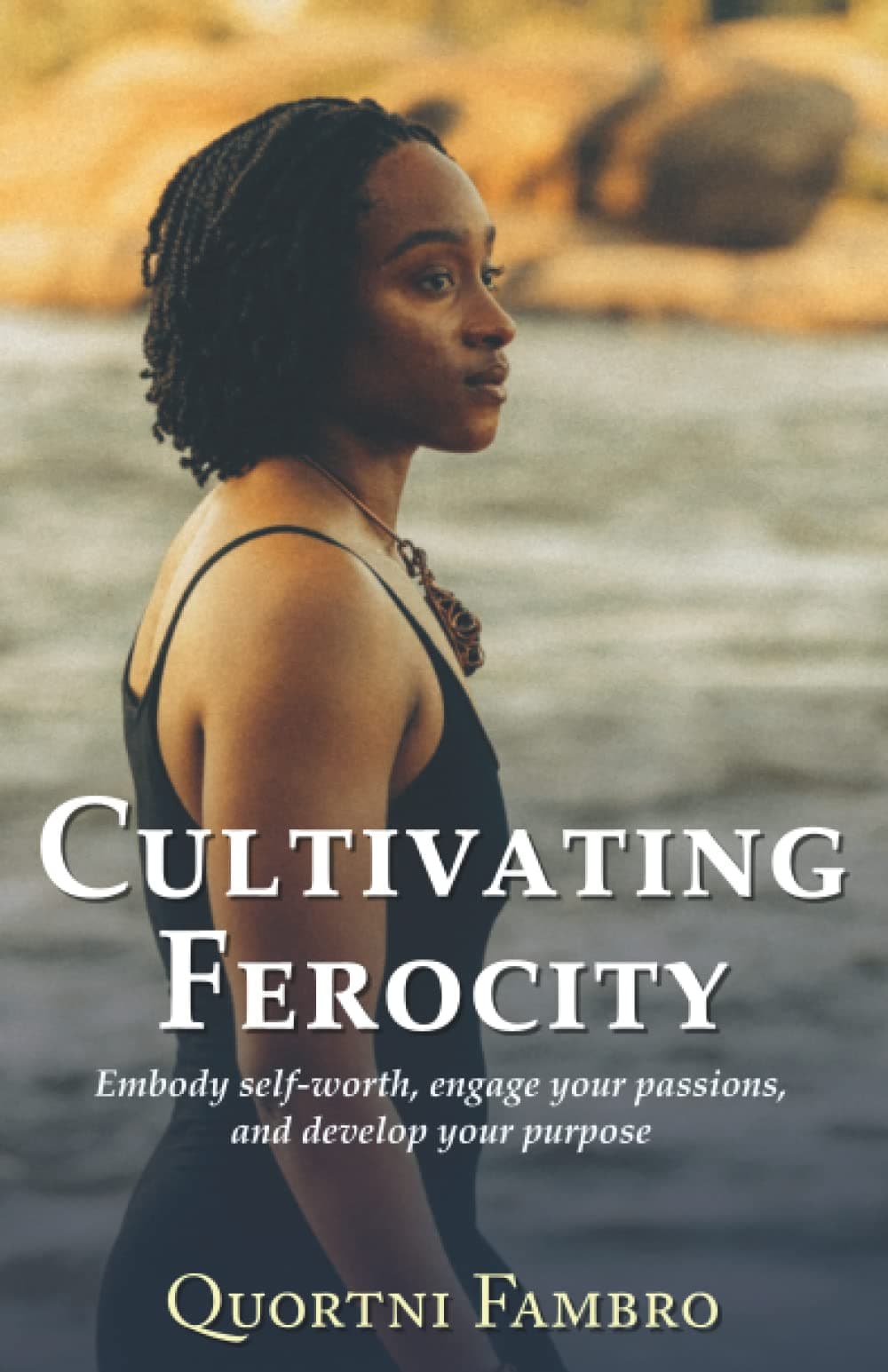 Cultivating Ferocity: Embody self-worth, engage your passions, and develop your purpose