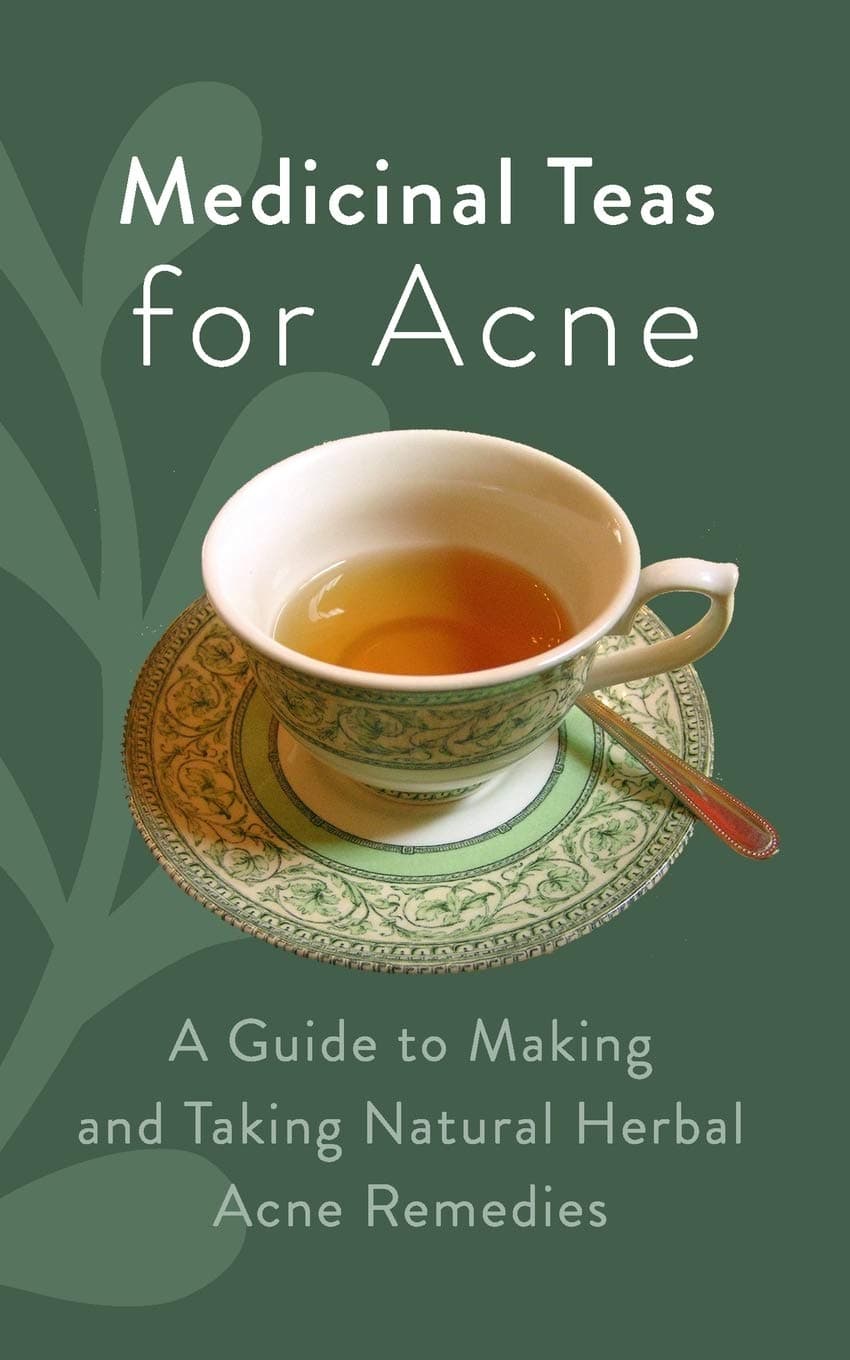 Medicinal Teas for Acne: A Guide to Making and Taking Natural Herbal Acne R