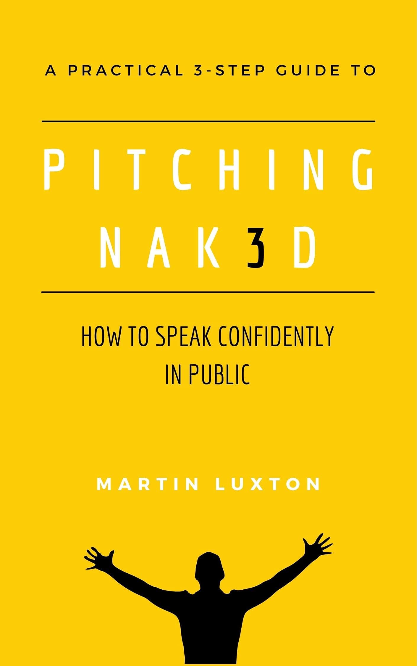 Pitching Nak3d: How to Speak Confidently in Public: A Practical 3-Step Guide (Pitching Naked)