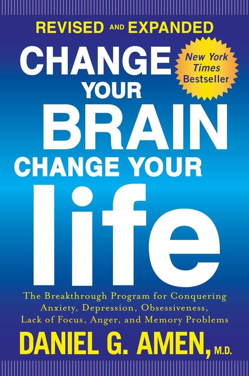 Change Your Brain, Change Your Life (Revised and Expanded): The Breakthrough Program for Conquering Anxiety, Depression, Obsessiveness, Lack of Focus, Anger, and Memory Problems Paperback – Illustrated, November 3, 2015