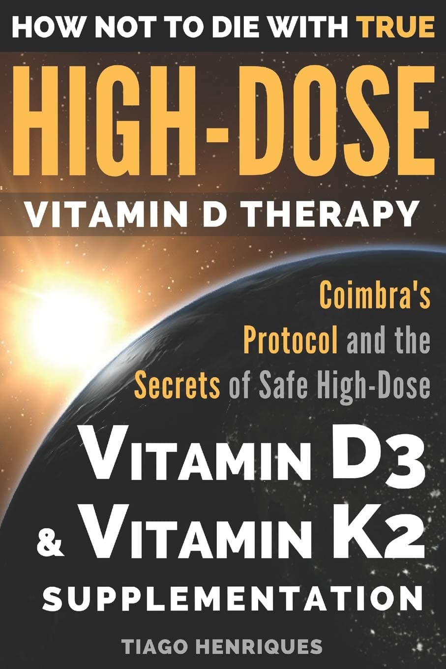 Independently Published How Not To Die With True High-Dose Vitamin D Therapy: Coimbra's Protocol and the Secrets of Safe High-Dose Vitamin D3 and Vitamin K2 Supplementation