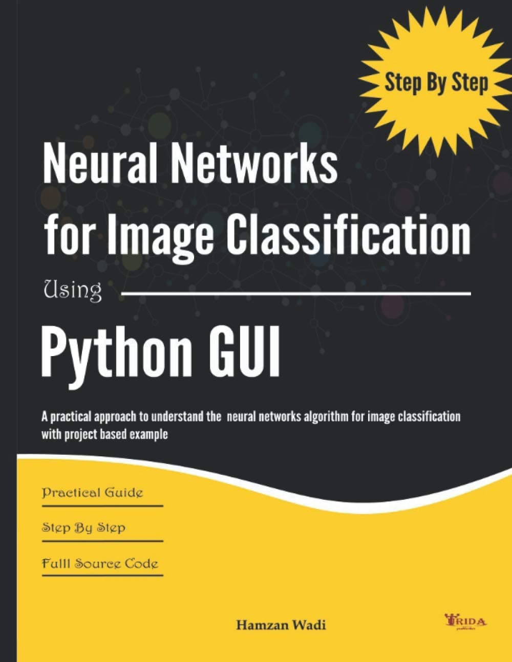 Step By Step Neural Networks for Image Classification Using Python GUI: A practical approach to understand the neural networks algorithm for image classification with project based example Paperback – Big Book