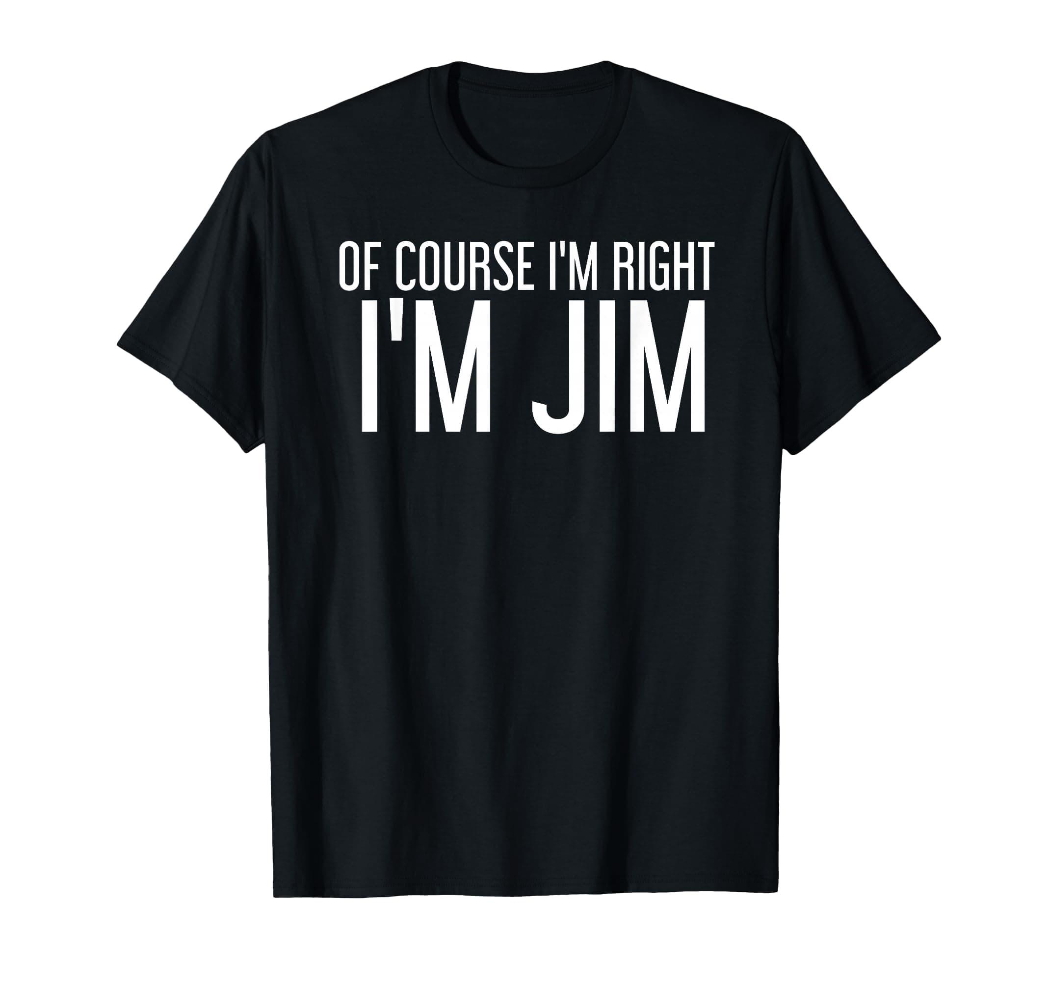 of Course I'm Right I'm Jim Funny Gift Idea T-Shirt
