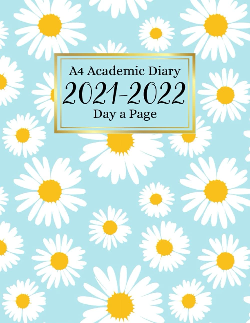A4 Academic Diary 2021-2022 Day a Page: Academic Planner August 2021 - July 2022, A4 Mid-Year Diary 2021-2022 Day to Page, Sunflowers Cover Design.