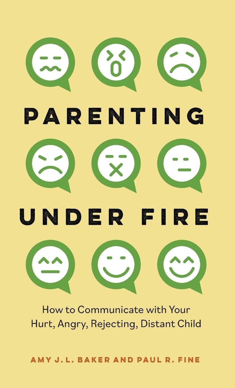 Parenting Under Fire: How to Communicate with Your Hurt, Angry, Rejecting, Distant Child