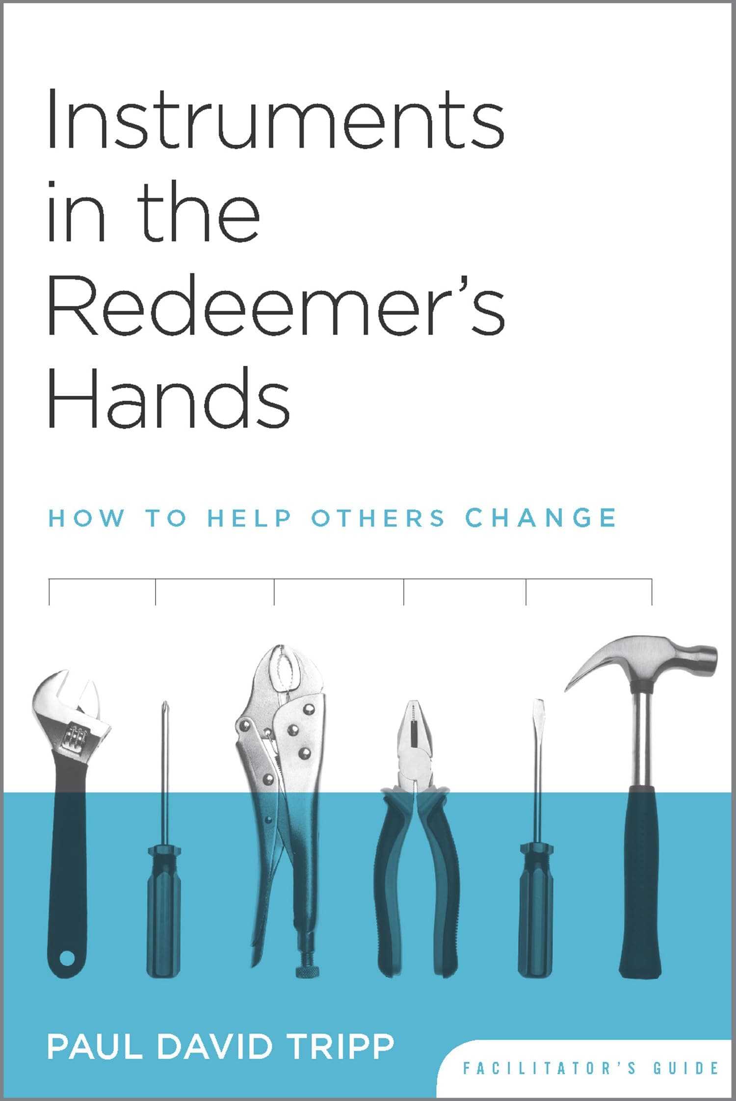 Instruments in the Redeemer's Hands: How to Help Others Change (Facilitators Guide) Paperback – October 31, 2005