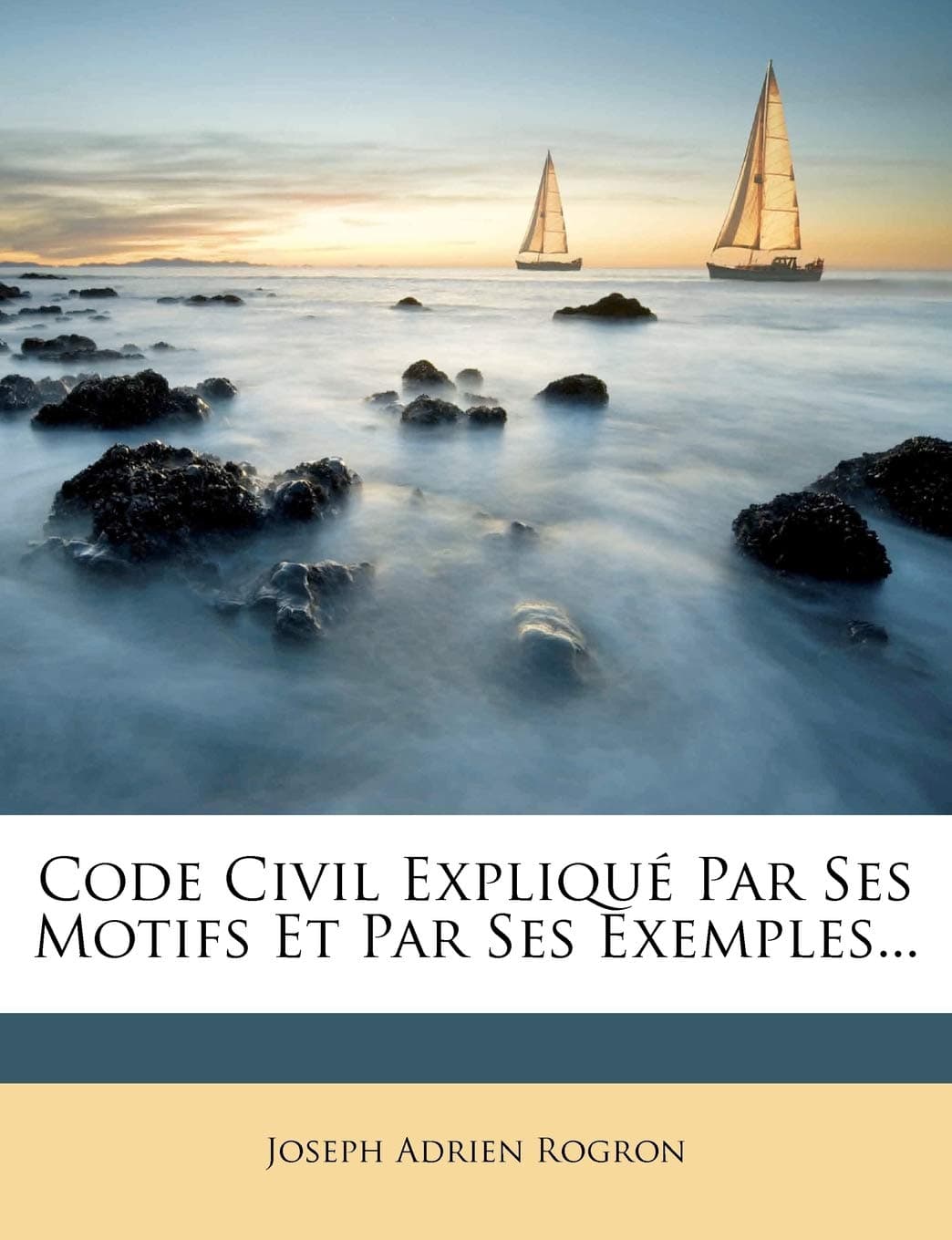 Code Civil Expliqué Par Ses Motifs Et Par Ses Exemples...