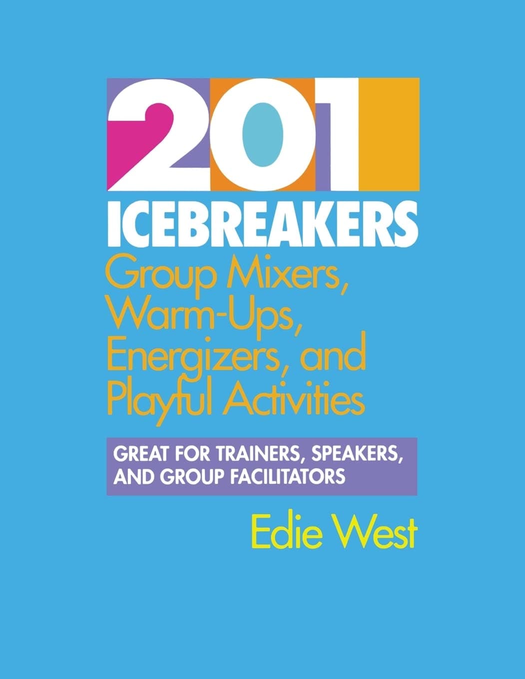 201 Icebreakers : Group MIxers, Warm-Ups, Energizers, and Playful Activities
