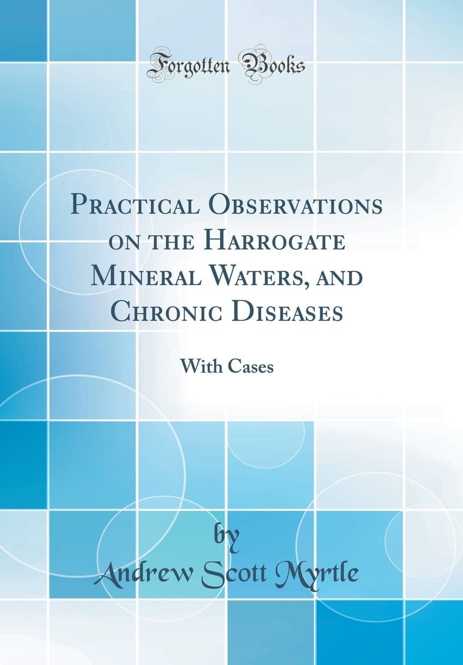 Practical Observations on the Harrogate Mineral Waters, and Chronic Diseases: With Cases (Classic Reprint)