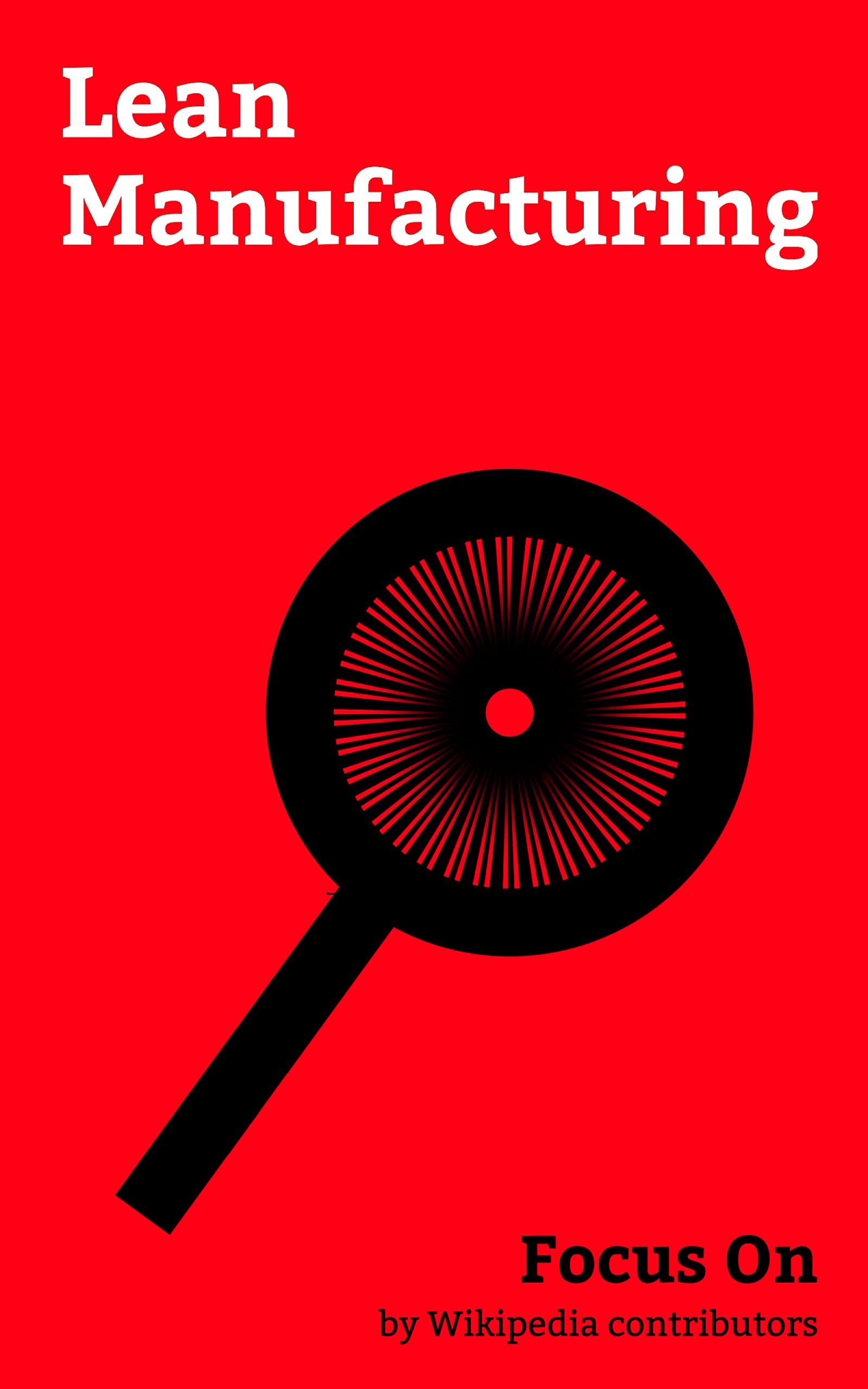 Focus On: Lean Manufacturing: 5S (methodology), Kaizen, Kanban, Failure mode and effects Analysis, Just-in-time Manufacturing, Poka-yoke, Toyota Production ... software Development, Kanban Board, etc.