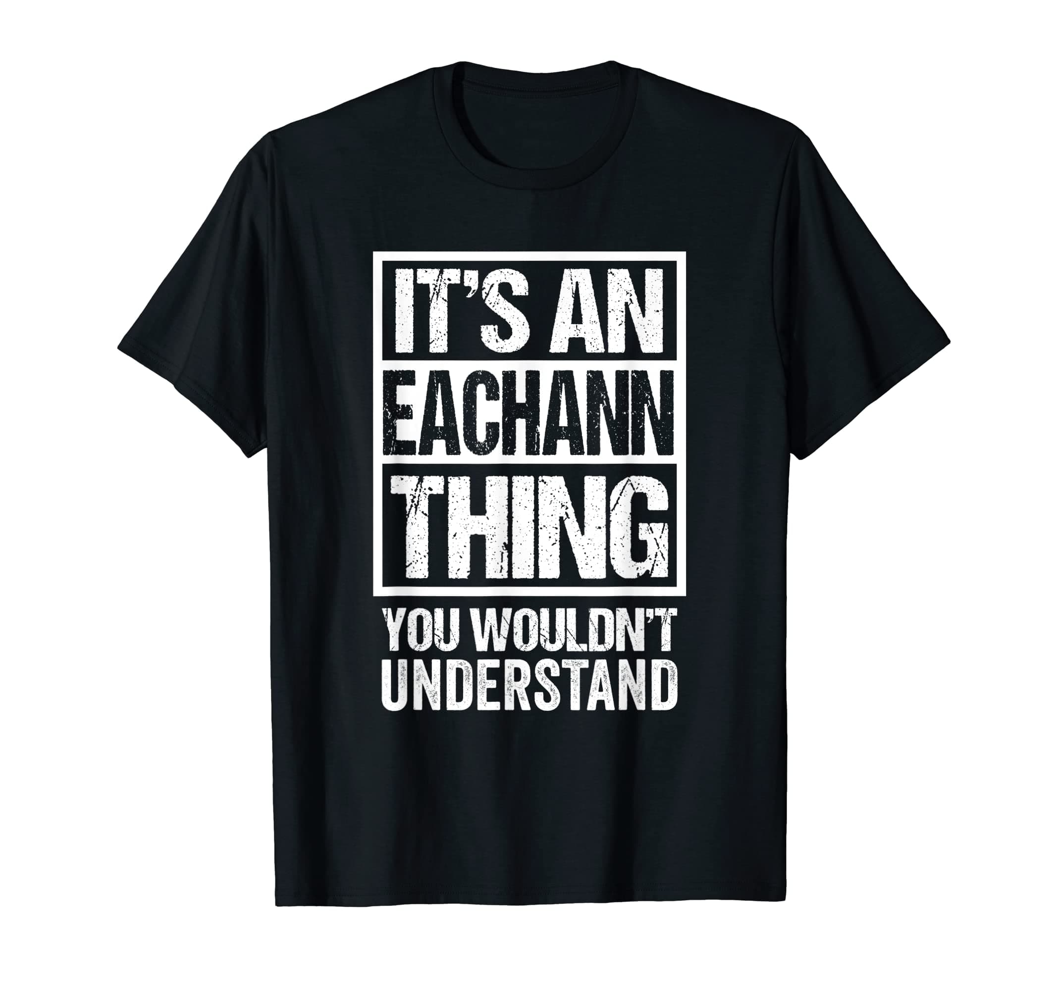 Funny Forename Eachann Given Name Gift IdeasIt's An Eachann Thing You Wouldn't Understand First Name T-Shirt