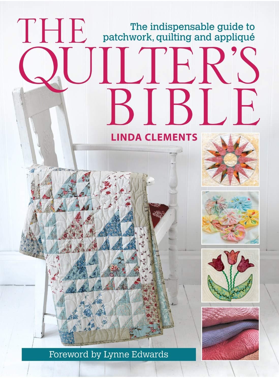 The Quilter's Bible: The Indispensable Guide to Patchwork, Quilting and