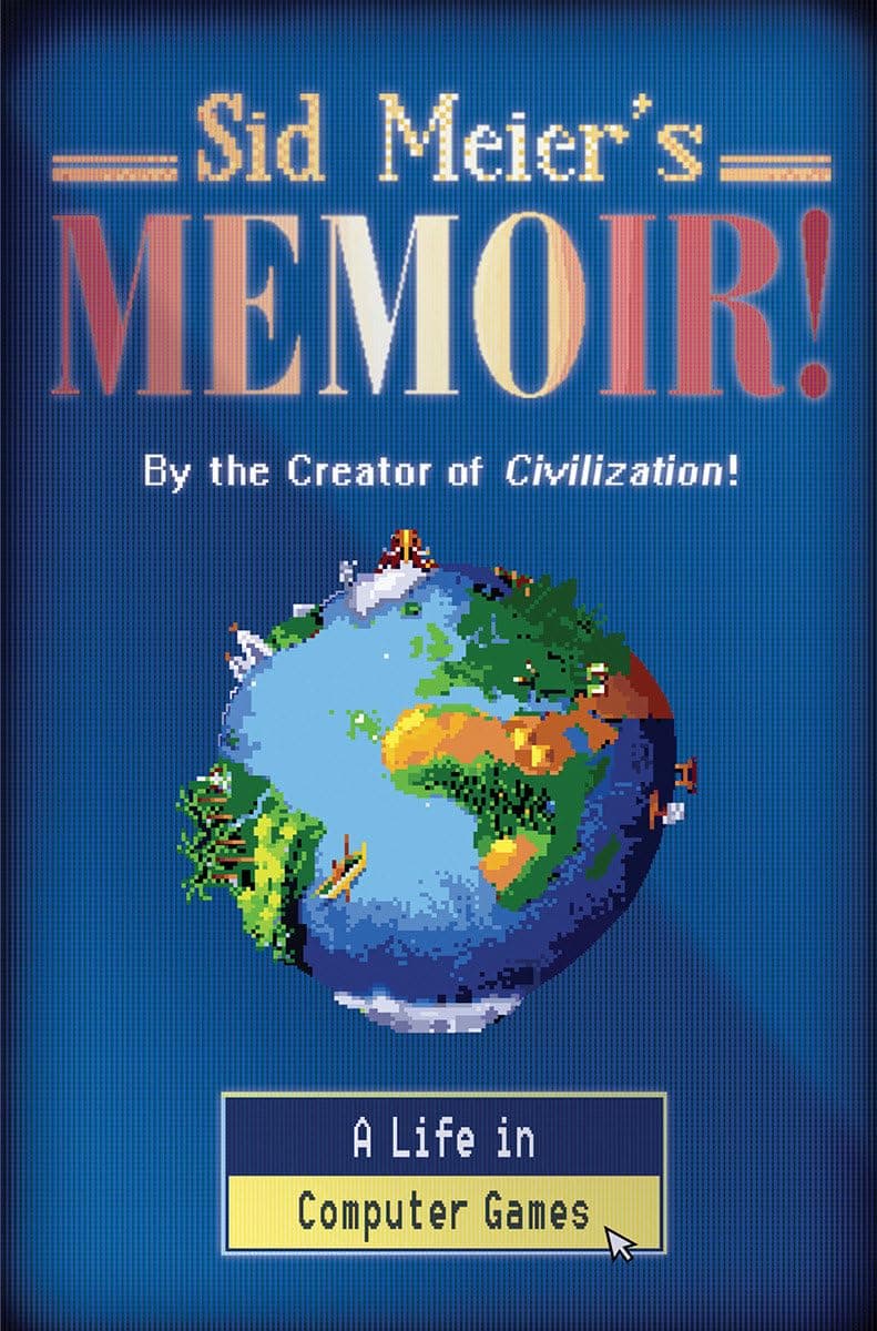 Sid MeierSid Meier's Memoir!: A Life in Computer Games