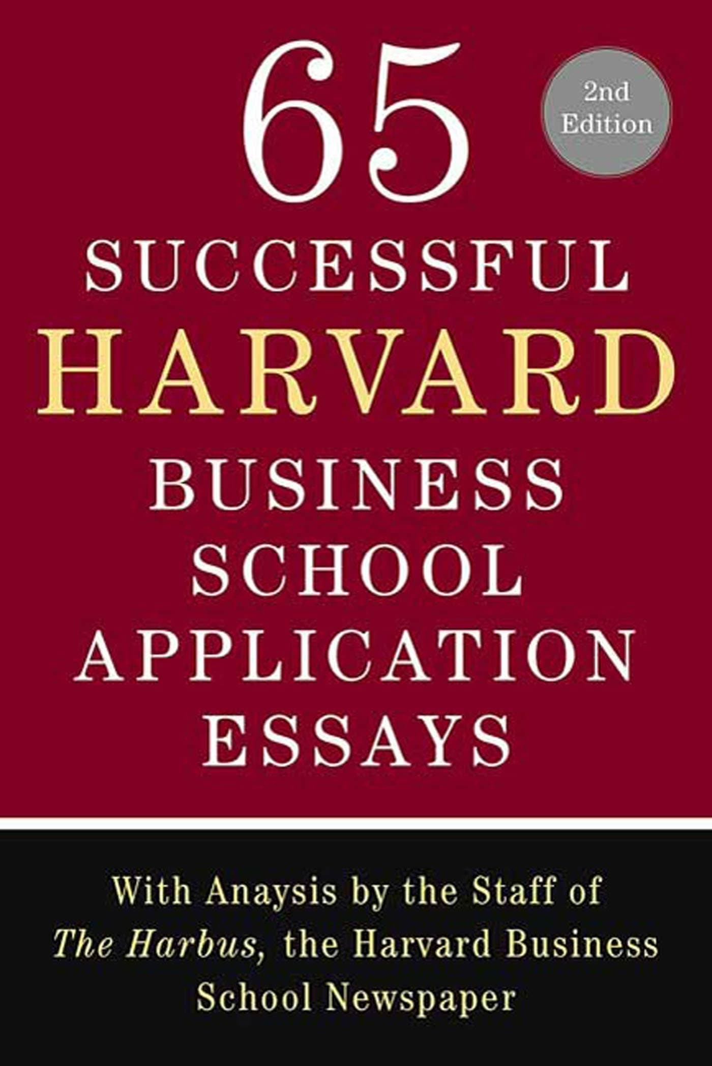 65 Successful Harvard Business School Application Essays, Second Edition: With Analysis by the Staff of The Harbus, the Harvard Business School Newspaper Paperback – August 4, 2009