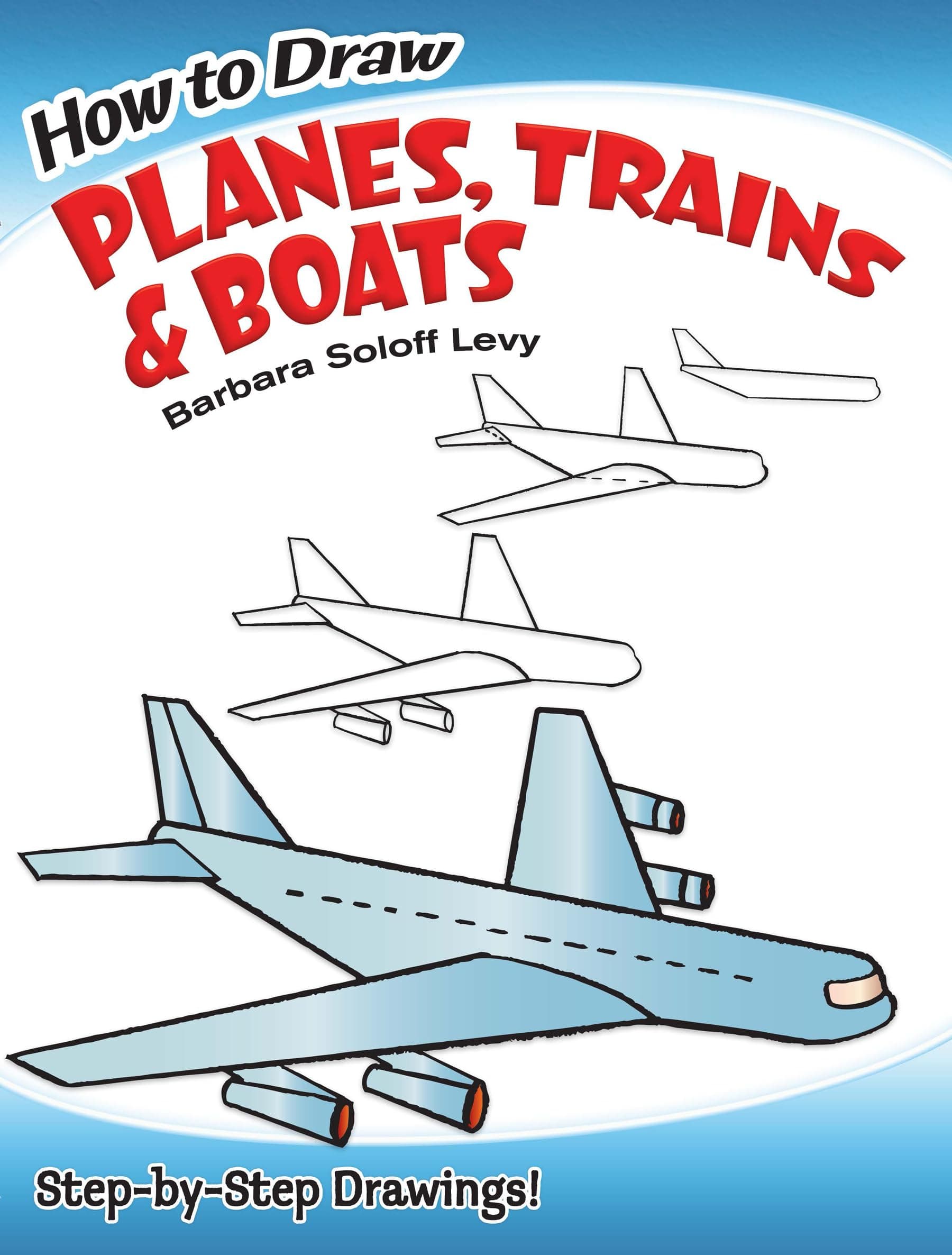 How to Draw Planes, Trains and Boats: Step-by-Step Drawings! (Dover How to Draw)