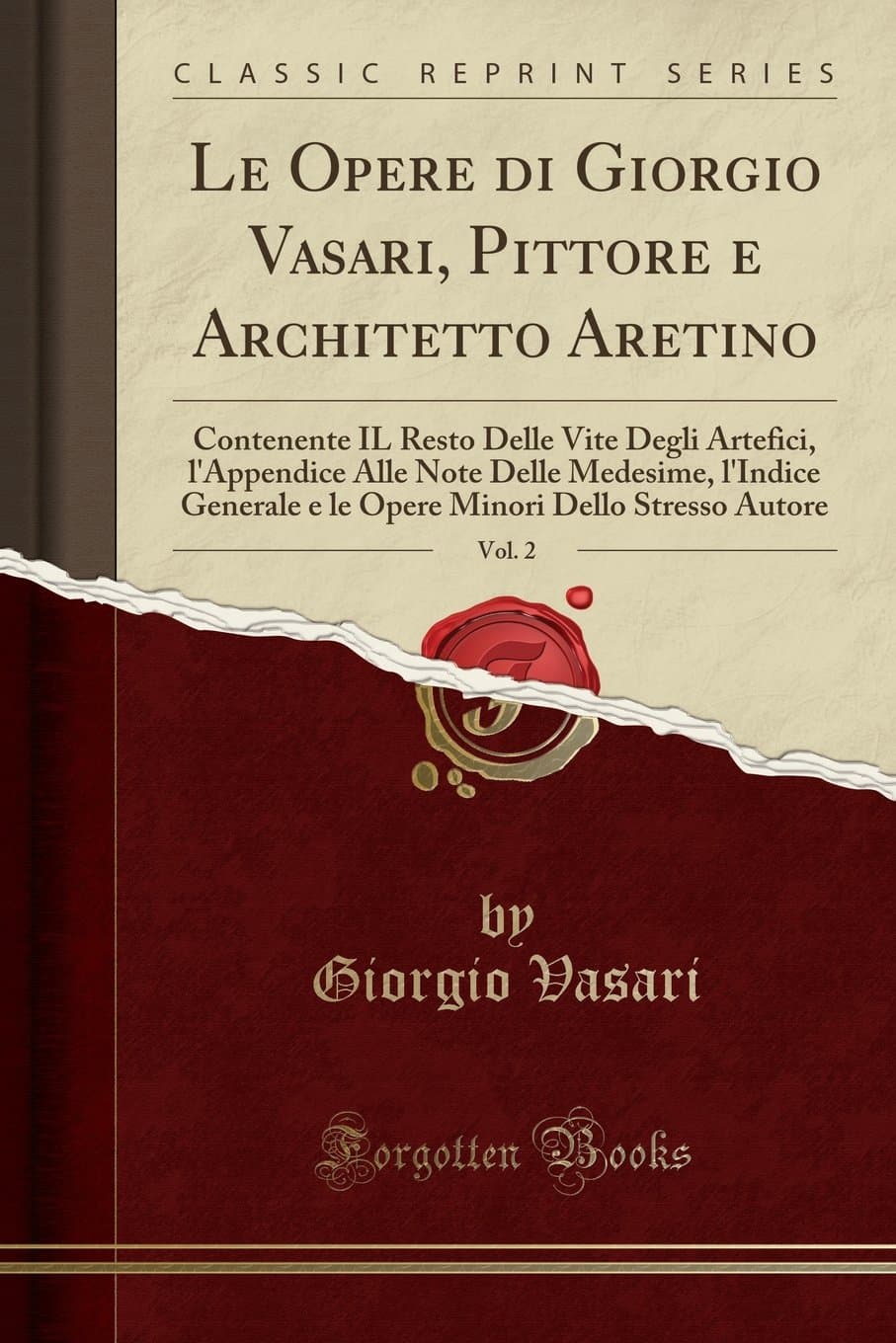 Le Opere Di Giorgio Vasari, Pittore E Architetto Aretino, Vol. 2: Contenente Il Resto Delle Vite Degli Artefici, l'Appendice Alle Note Delle Medesime, ... Minori Dello Stresso Autore (Classic Reprint)